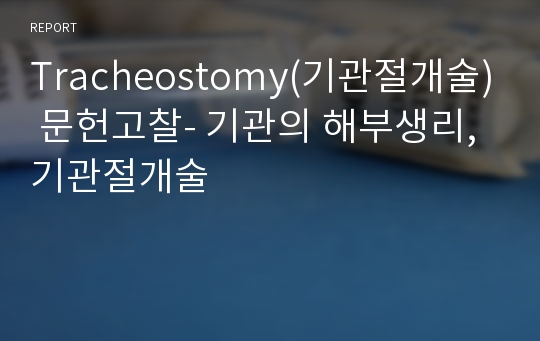 Tracheostomy(기관절개술) 문헌고찰- 기관의 해부생리, 기관절개술