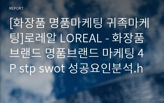 [화장품 명품마케팅 귀족마케팅]로레알 LOREAL - 화장품브랜드 명품브랜드 마케팅 4P stp swot 성공요인분석.hwp