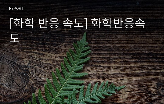 [화학 반응 속도] 화학반응속도