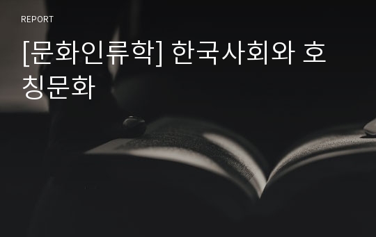 [문화인류학] 한국사회와 호칭문화