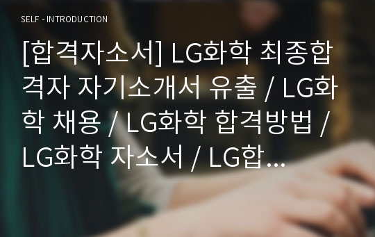 [합격자소서] LG화학 최종합격자 자기소개서 유출 / LG화학 채용 / LG화학 합격방법 / LG화학 자소서 / LG합격자소서