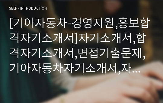 [기아자동차-경영지원,홍보합격자기소개서]자기소개서,합격자기소개서,면접기출문제,기아자동차자기소개서,자소서,기아자동차자소서,기아자동차자기소개서샘플,기아자동차자기소개서