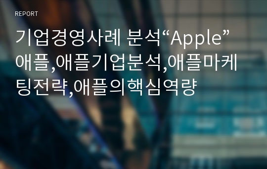 기업경영사례 분석“Apple”애플,애플기업분석,애플마케팅전략,애플의핵심역량