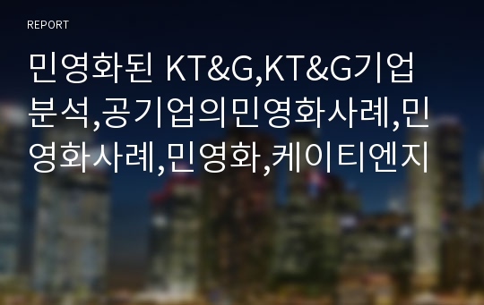 민영화된 KT&amp;G,KT&amp;G기업분석,공기업의민영화사례,민영화사례,민영화,케이티엔지