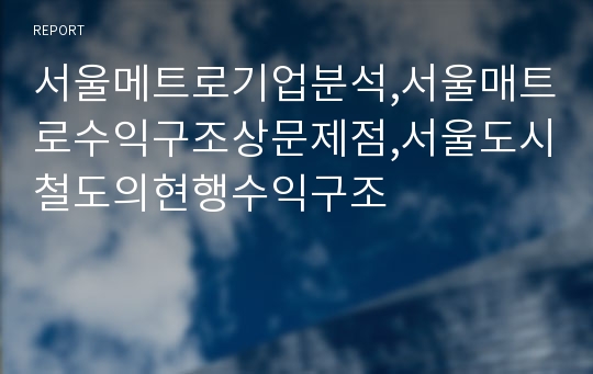 서울메트로기업분석,서울매트로수익구조상문제점,서울도시철도의현행수익구조