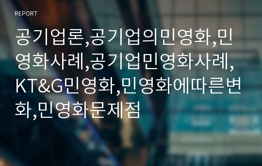 공기업론,공기업의민영화,민영화사례,공기업민영화사례,KT&amp;G민영화,민영화에따른변화,민영화문제점