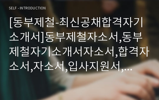 [동부제철-최신공채합격자기소개서]동부제철자소서,동부제철자기소개서자소서,합격자소서,자소서,입사지원서,입사원서