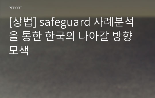 [상법] safeguard 사례분석을 통한 한국의 나아갈 방향 모색