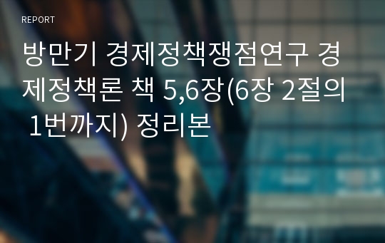 방만기 경제정책쟁점연구 경제정책론 책 5,6장(6장 2절의 1번까지) 정리본