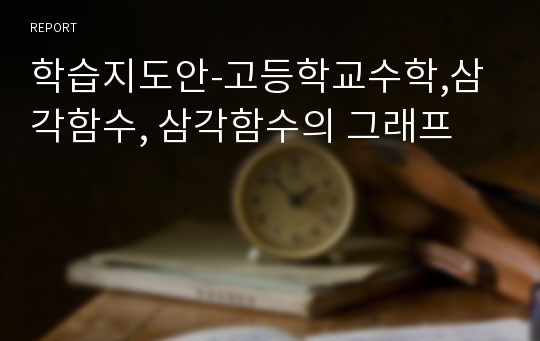 학습지도안-고등학교수학,삼각함수, 삼각함수의 그래프