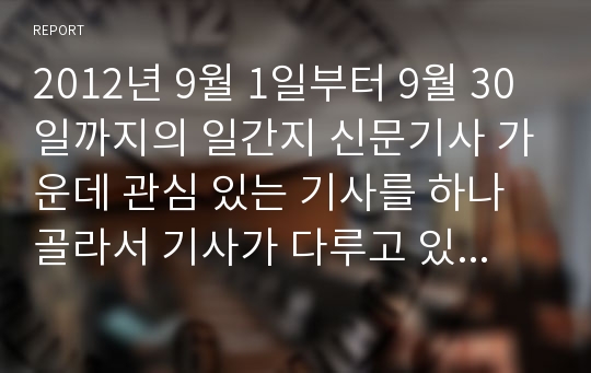 2012년 9월 1일부터 9월 30일까지의 일간지 신문기사 가운데 관심 있는 기사를 하나 골라서 기사가 다루고 있는 사건 속에서 사회와 개인 혹은 구조와 개인이 서로 어떤 영향을