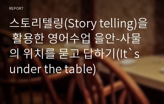 스토리텔링(Story telling)을 활용한 영어수업 을안-사물의 위치를 묻고 답하기(It`s under the table)