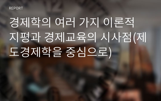 경제학의 여러 가지 이론적 지평과 경제교육의 시사점(제도경제학을 중심으로)