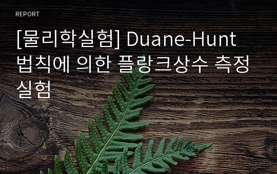 [물리학실험] Duane-Hunt 법칙에 의한 플랑크상수 측정실험