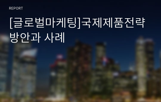 [글로벌마케팅]국제제품전략 방안과 사례