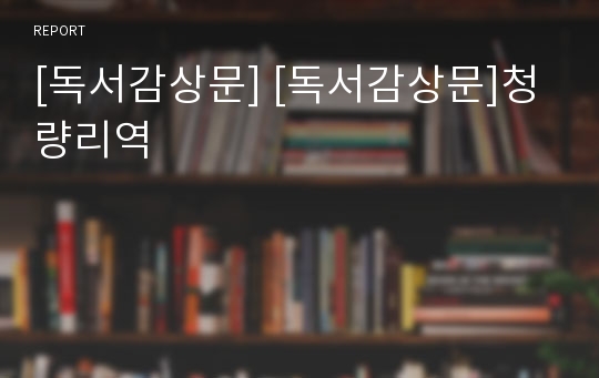 [독서감상문] [독서감상문]청량리역