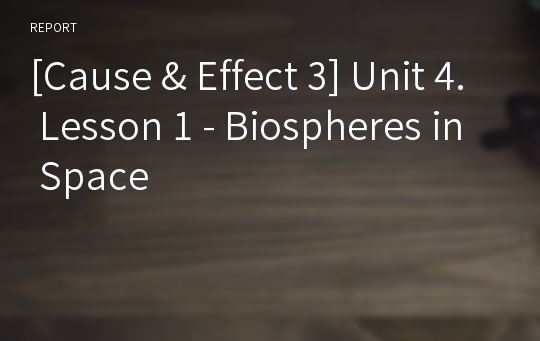 [Cause &amp; Effect 3] Unit 4. Lesson 1 - Biospheres in Space