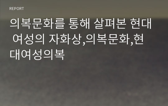 의복문화를 통해 살펴본 현대 여성의 자화상,의복문화,현대여성의복