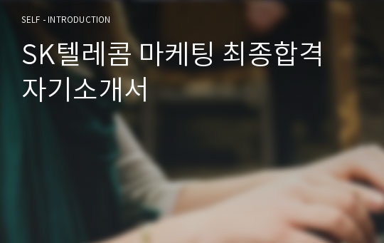 SK텔레콤 마케팅 최종합격 자기소개서