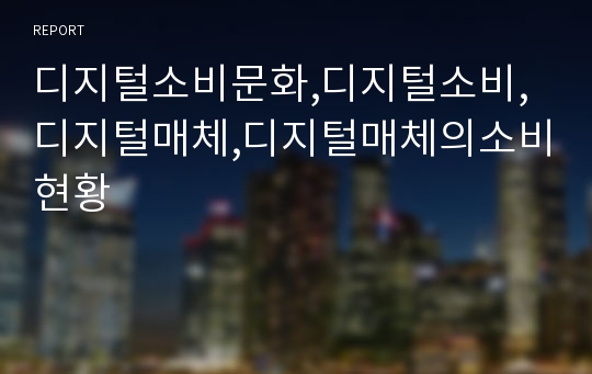 디지털소비문화,디지털소비,디지털매체,디지털매체의소비현황