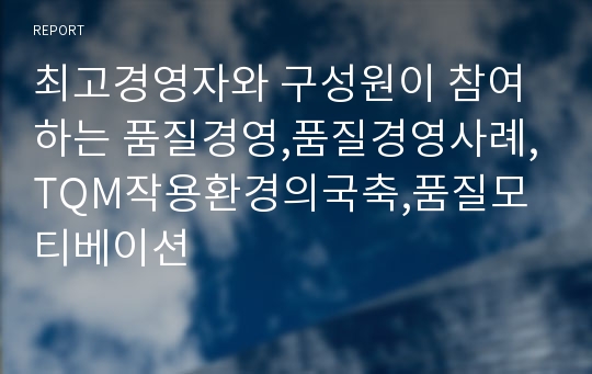 최고경영자와 구성원이 참여하는 품질경영,품질경영사례,TQM작용환경의국축,품질모티베이션