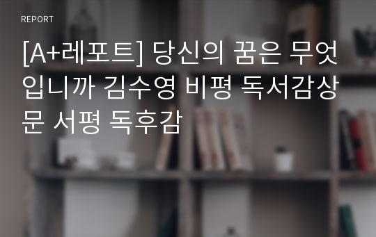 [A+레포트] 당신의 꿈은 무엇입니까 김수영 비평 독서감상문 서평 독후감