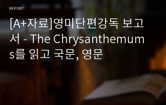 [A+자료]영미단편강독 보고서 - The Chrysanthemums를 읽고 국문, 영문