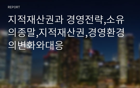 지적재산권과 경영전략,소유의종말,지적재산권,경영환경의변화와대응