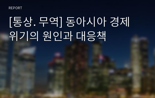 [통상. 무역] 동아시아 경제 위기의 원인과 대응책