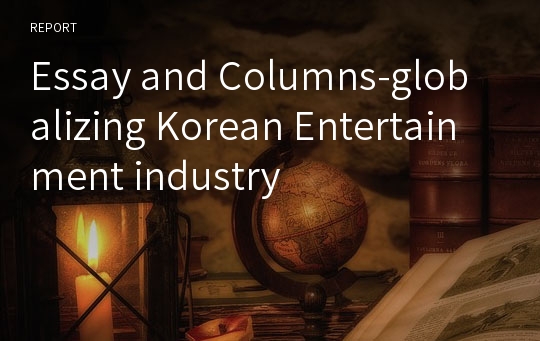 Essay and Columns-globalizing Korean Entertainment industry