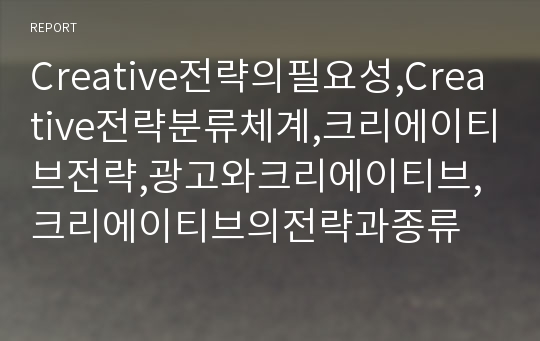 Creative전략의필요성,Creative전략분류체계,크리에이티브전략,광고와크리에이티브,크리에이티브의전략과종류