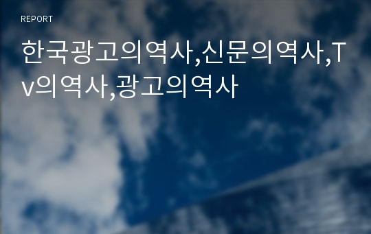 한국광고의역사,신문의역사,Tv의역사,광고의역사