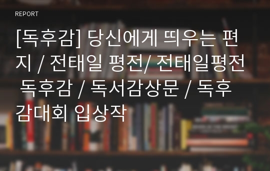 [독후감] 당신에게 띄우는 편지 / 전태일 평전/ 전태일평전 독후감 / 독서감상문 / 독후감대회 입상작