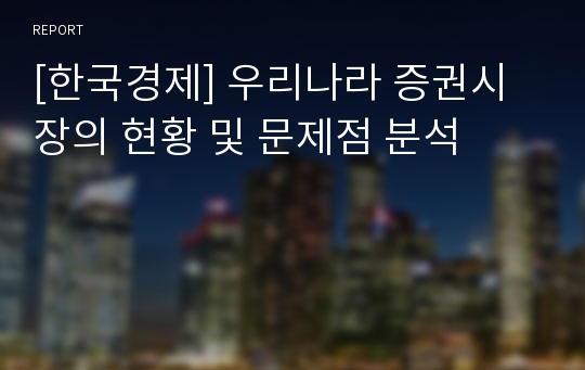 [한국경제] 우리나라 증권시장의 현황 및 문제점 분석