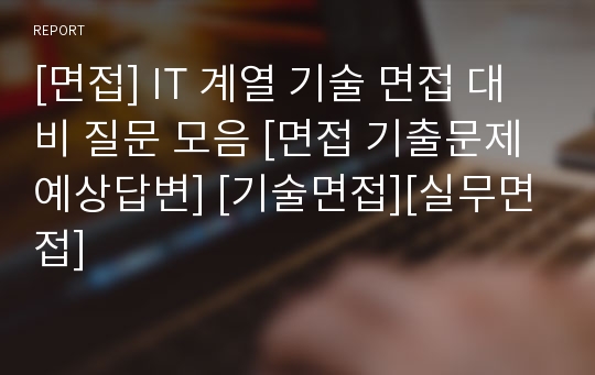 [면접] IT 계열 기술 면접 대비 질문 모음 [면접 기출문제 예상답변] [기술면접][실무면접]