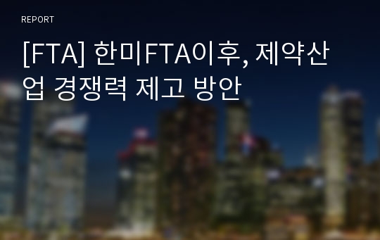 [FTA] 한미FTA이후, 제약산업 경쟁력 제고 방안