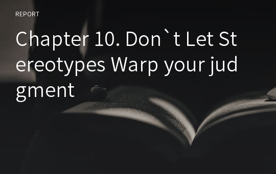 Chapter 10. Don`t Let Stereotypes Warp your judgment
