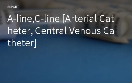 A-line,C-line [Arterial Catheter, Central Venous Catheter]