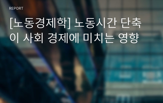 [노동경제학] 노동시간 단축이 사회 경제에 미치는 영향