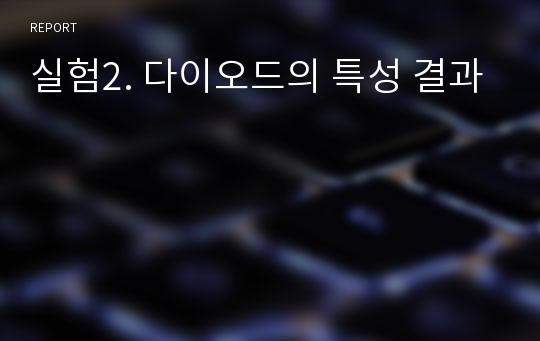 실험2. 다이오드의 특성 결과