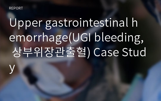 Upper gastrointestinal hemorrhage(UGI bleeding, 상부위장관출혈) Case Study