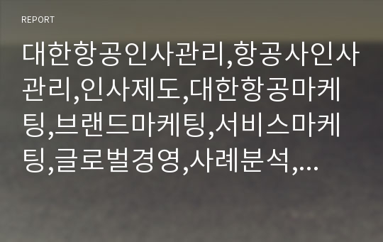 대한항공인사관리,항공사인사관리,인사제도,대한항공마케팅,브랜드마케팅,서비스마케팅,글로벌경영,사례분석,swot,stp,4p