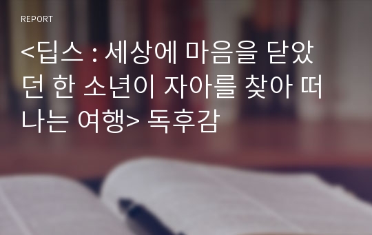 &lt;딥스 : 세상에 마음을 닫았던 한 소년이 자아를 찾아 떠나는 여행&gt; 독후감