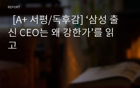   [A+ 서평/독후감] ‘삼성 출신 CEO는 왜 강한가’를 읽고