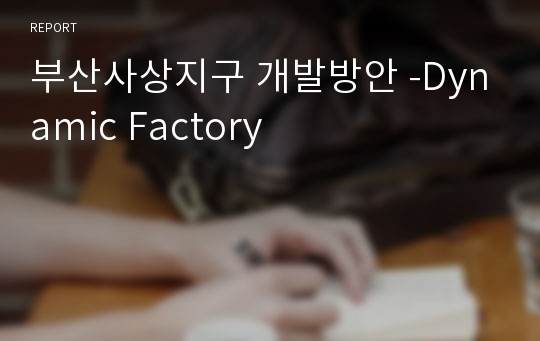 부산사상지구 개발방안 -Dynamic Factory