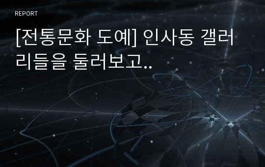 [전통문화 도예] 인사동 갤러리들을 둘러보고..