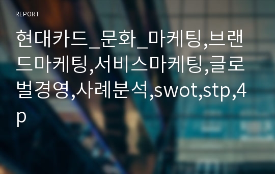 현대카드_문화_마케팅,브랜드마케팅,서비스마케팅,글로벌경영,사례분석,swot,stp,4p