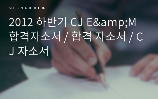 2012 하반기 CJ E&amp;M 합격자소서 / 합격 자소서 / CJ 자소서