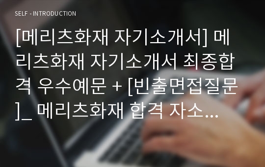 [메리츠화재 자기소개서] 메리츠화재 자기소개서 최종합격 우수예문 + [빈출면접질문]_ 메리츠화재 합격 자소서_ 메리츠화재 자소서 우수예문