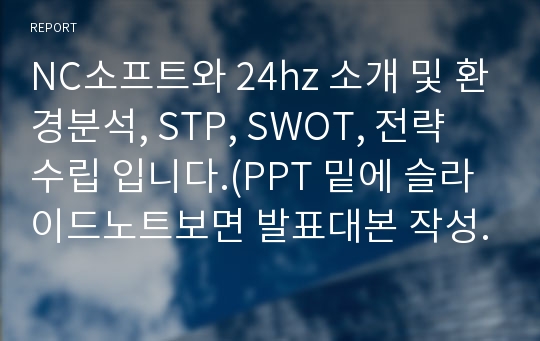 NC소프트와 24hz 소개 및 환경분석, STP, SWOT, 전략 수립 입니다.(PPT 밑에 슬라이드노트보면 발표대본 작성완료!!)